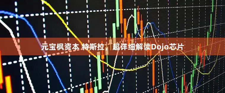 元宝枫资本 特斯拉，超详细解读Dojo芯片
