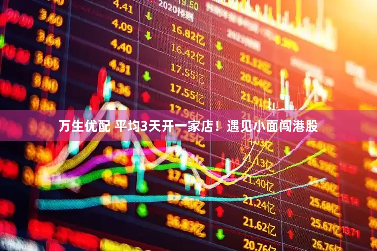 万生优配 平均3天开一家店！遇见小面闯港股