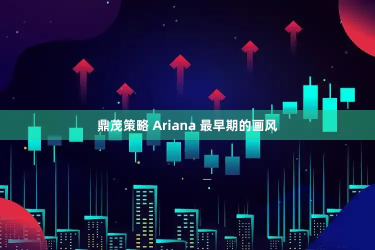 鼎茂策略 Ariana 最早期的画风